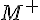{M}^{+}