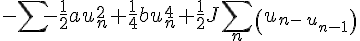 -\sum  {-}\frac {1} {2}a{u}^{2}_{n}+\frac {1} {4}b{u}^{4}_{n}+\frac {1} {2}J\sum _{n} \left ( {{u}_{n-\, {u}_{n-1}}} \right )